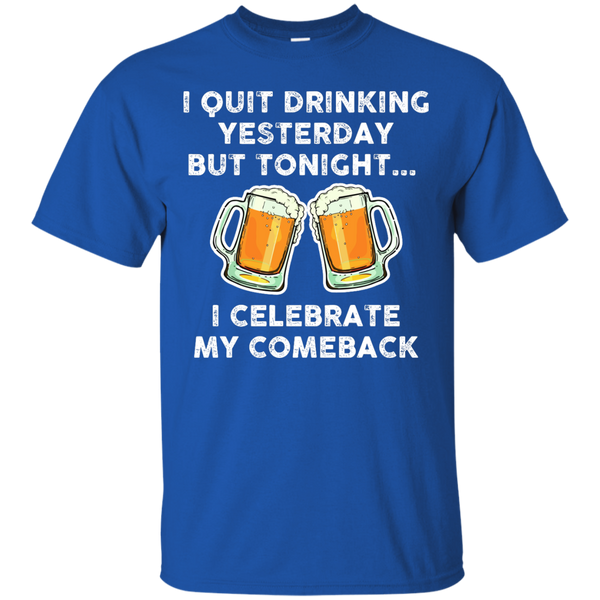 I Quit Drinking Yesterday But Tonight I Celebrate My Comeback T-Shirt - TeesGrab