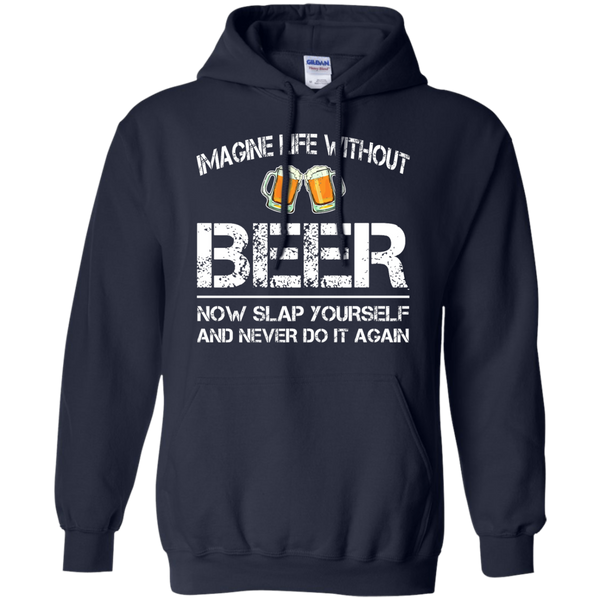 Imagine Life Without Beer Now Slap Yourself And Never Do It Again T-Shirts - TeesGrab