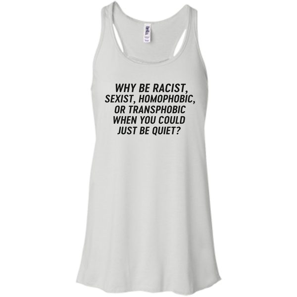 Just Be Quiet - Why be racist, sexist, homophobic when you could just be quite shirt - TeesGrab