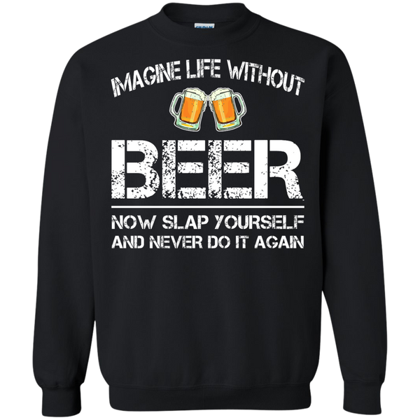 Imagine Life Without Beer Now Slap Yourself And Never Do It Again T-Shirts - TeesGrab