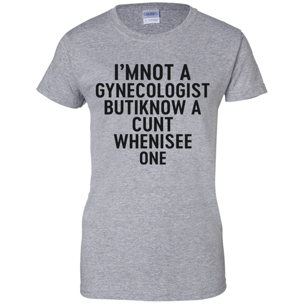 I'm Not a Gynecologist but I know a cunt when i see one shirt - TeesGrab