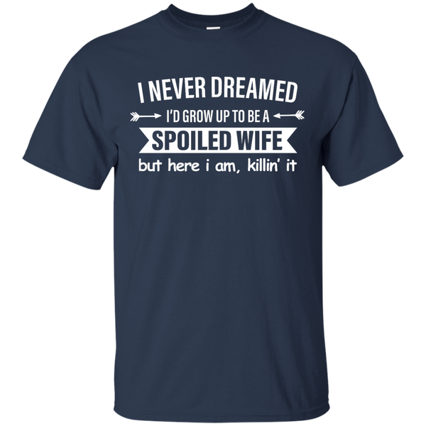 I Never Dreamed I Would Grow Up To Be A Spoiled Wife Shirt, Tank - TeesGrab