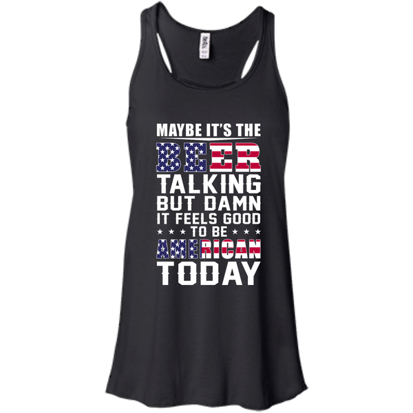 Maybe it's the Beer talking but damn it feels good to be American today Shirt - TeesGrab