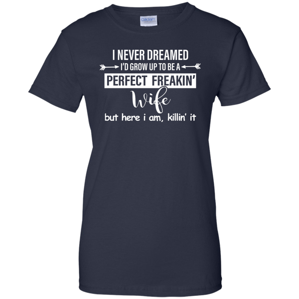 I Never Dreamed I'd Grow Up To Be A Perfect Freakin' Wife Shirt, Tank - TeesGrab