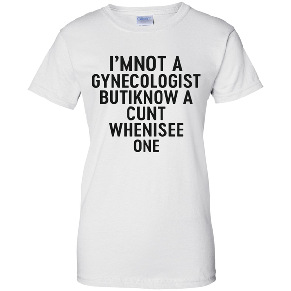 I'm Not a Gynecologist but I know a cunt when i see one shirt - TeesGrab