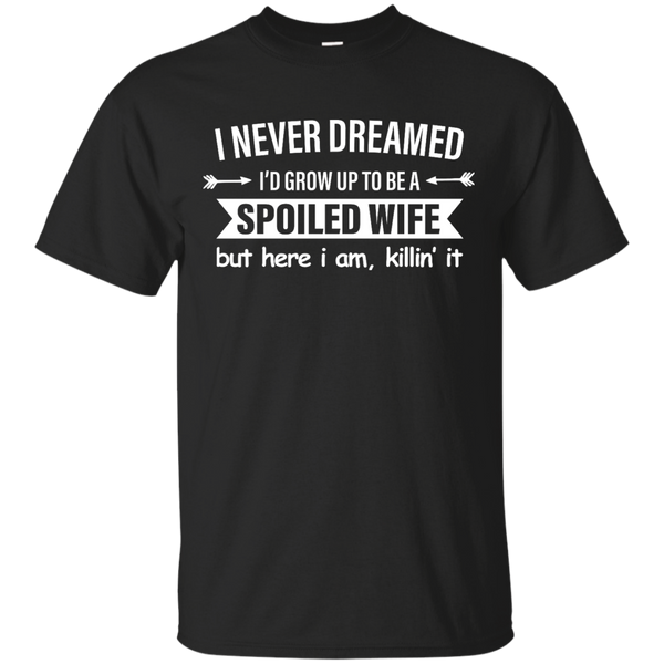 I Never Dreamed I Would Grow Up To Be A Spoiled Wife Shirt, Tank - TeesGrab